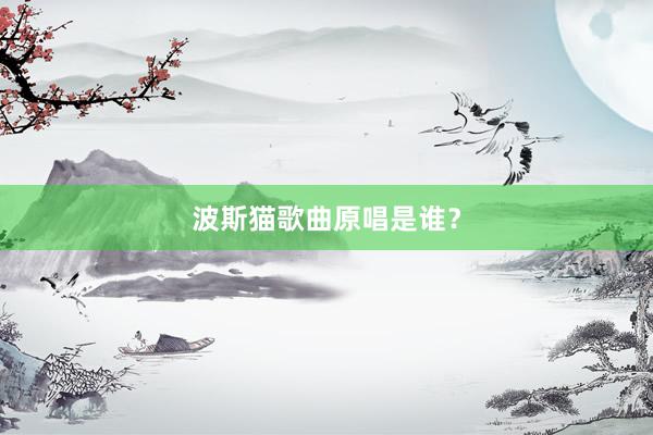 波斯猫歌曲原唱是谁？