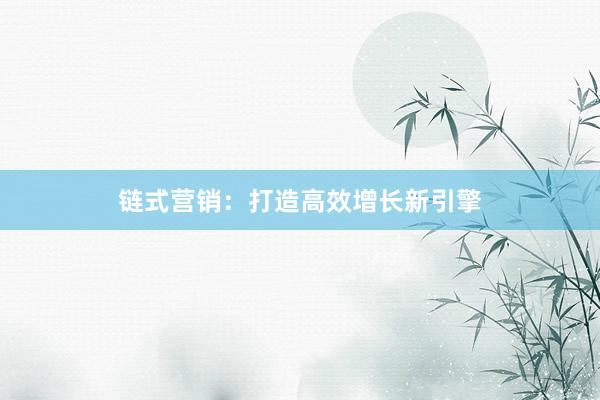 链式营销：打造高效增长新引擎